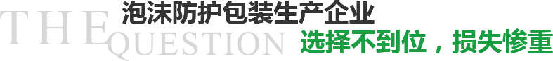 泡沫防護(hù)包裝生產(chǎn)企業(yè)選擇不到位，損失慘重？